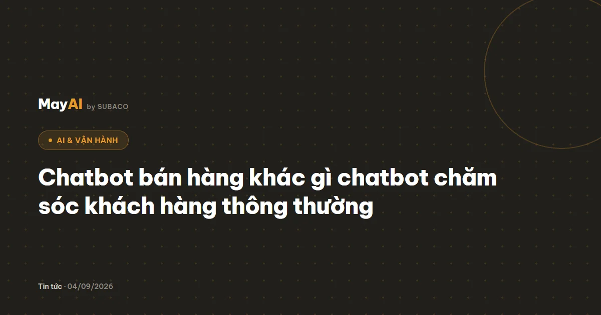 Chatbot bán hàng khác gì chatbot chăm sóc khách hàng thông thường