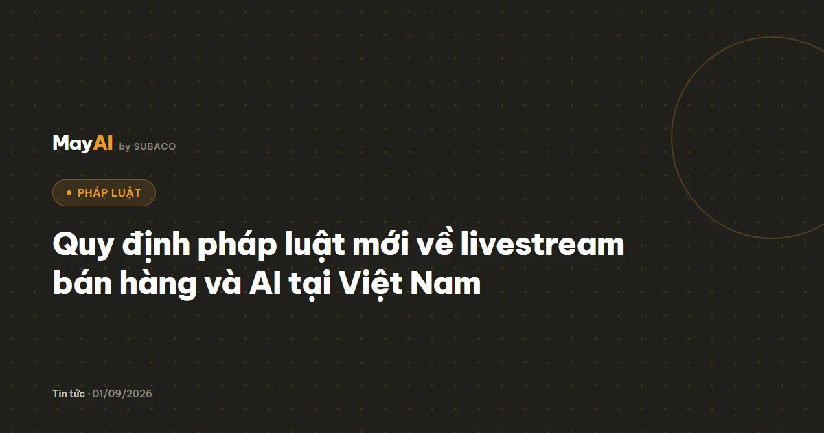 Quy định pháp luật mới về livestream bán hàng và AI tại Việt Nam